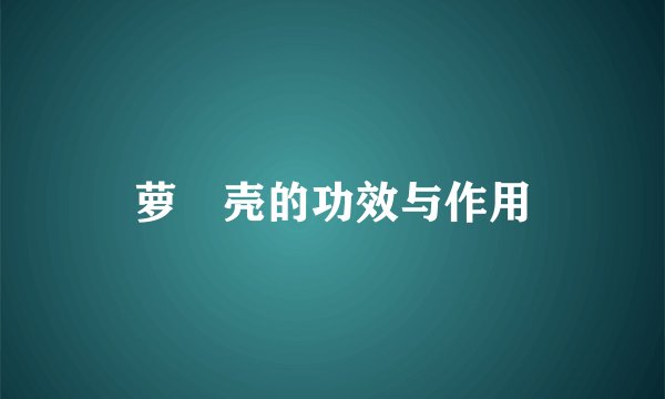 萝藦壳的功效与作用