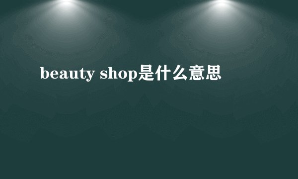 beauty shop是什么意思
