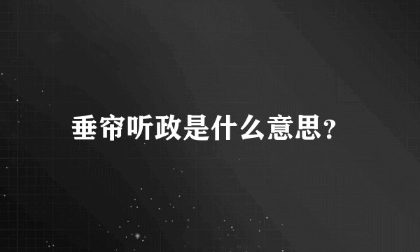 垂帘听政是什么意思？