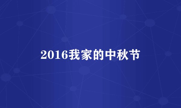 2016我家的中秋节