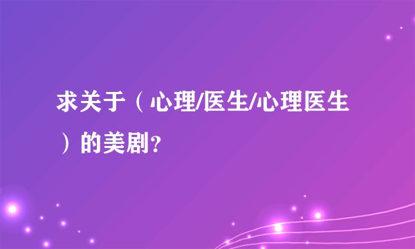 求关于（心理/医生/心理医生）的美剧？