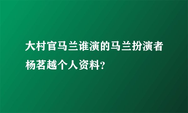 大村官马兰谁演的马兰扮演者杨茗越个人资料？