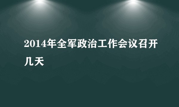 2014年全军政治工作会议召开几天