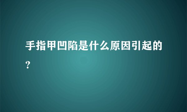 手指甲凹陷是什么原因引起的？