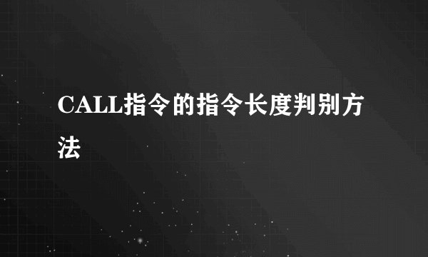 CALL指令的指令长度判别方法