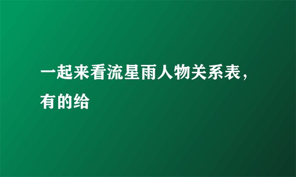 一起来看流星雨人物关系表，有的给