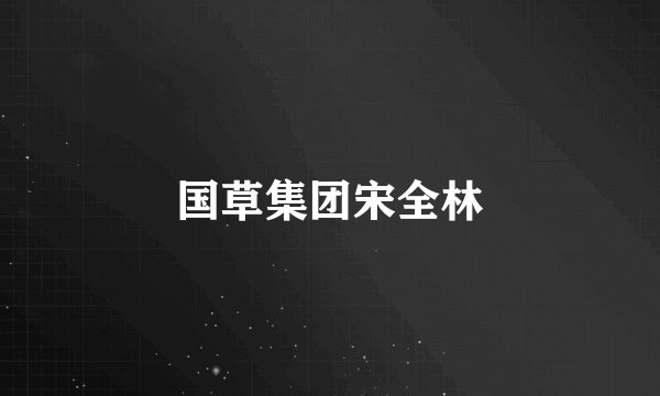 国草集团宋全林