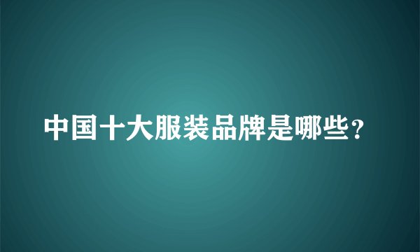 中国十大服装品牌是哪些？