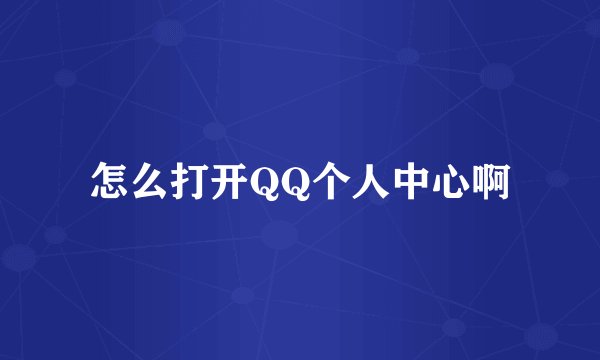 怎么打开QQ个人中心啊
