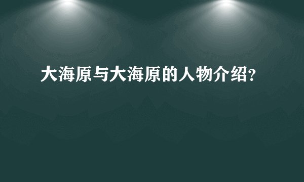 大海原与大海原的人物介绍？