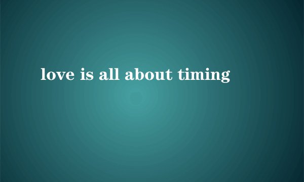 love is all about timing