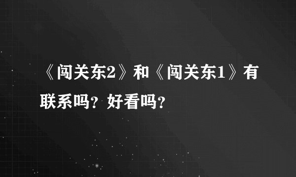 《闯关东2》和《闯关东1》有联系吗？好看吗？