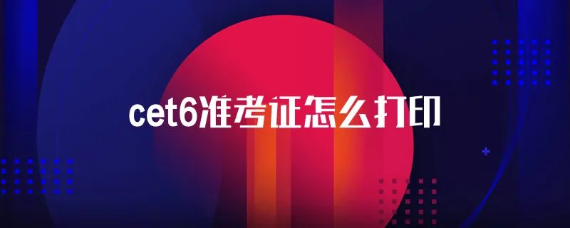 cet6准考证怎么打印
