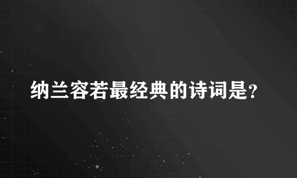 纳兰容若最经典的诗词是？