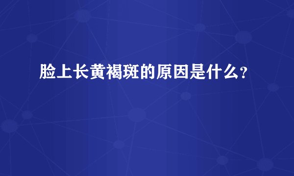 脸上长黄褐斑的原因是什么？