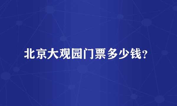 北京大观园门票多少钱？