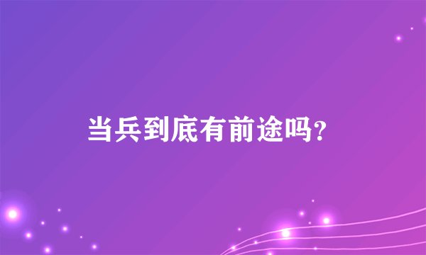 当兵到底有前途吗？