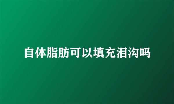 自体脂肪可以填充泪沟吗
