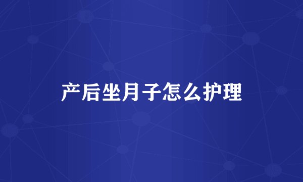 产后坐月子怎么护理