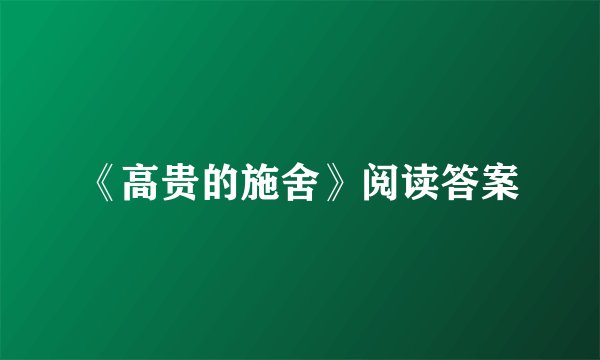 《高贵的施舍》阅读答案