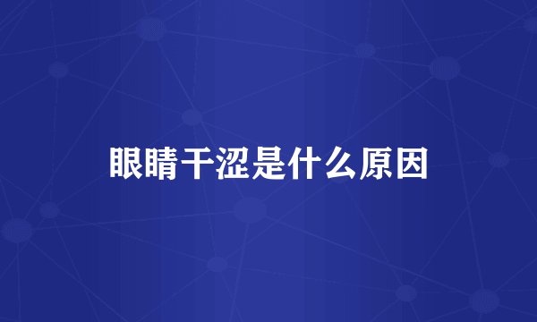 眼睛干涩是什么原因