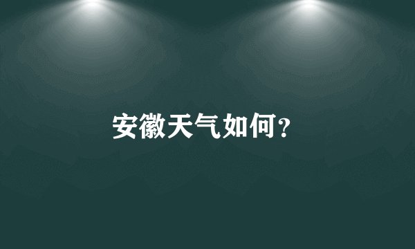 安徽天气如何?