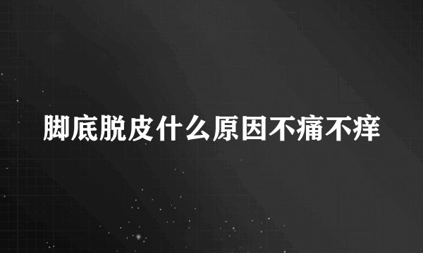 脚底脱皮什么原因不痛不痒