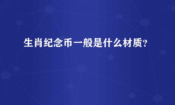 生肖纪念币一般是什么材质？