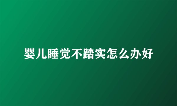 婴儿睡觉不踏实怎么办好