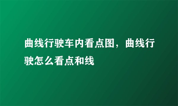 曲线行驶车内看点图，曲线行驶怎么看点和线