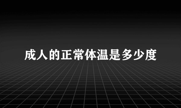 成人的正常体温是多少度