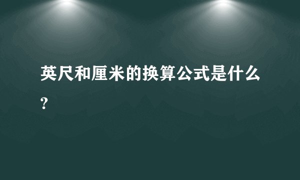 英尺和厘米的换算公式是什么?