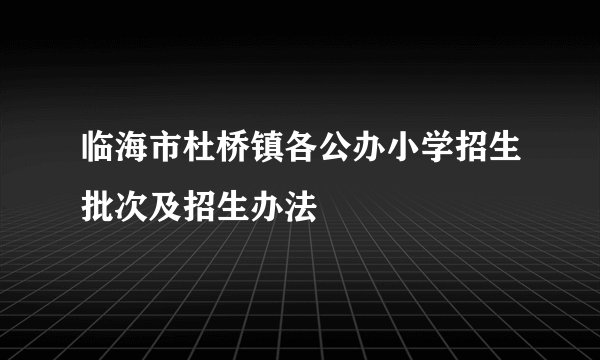 临海市杜桥镇各公办小学招生批次及招生办法
