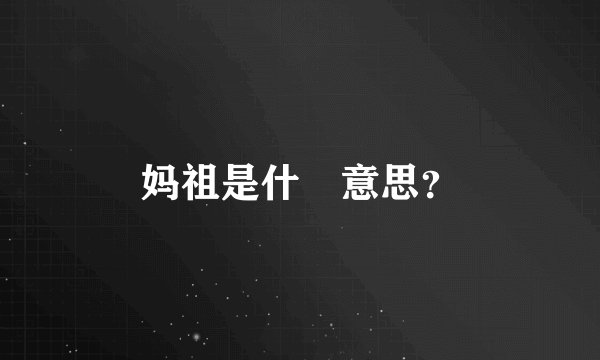 妈祖是什麼意思？