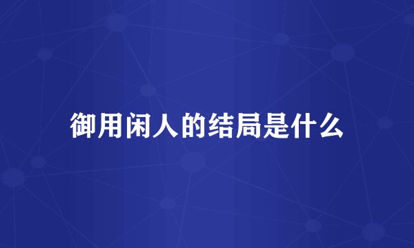 御用闲人的结局是什么