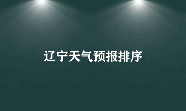 辽宁天气预报排序