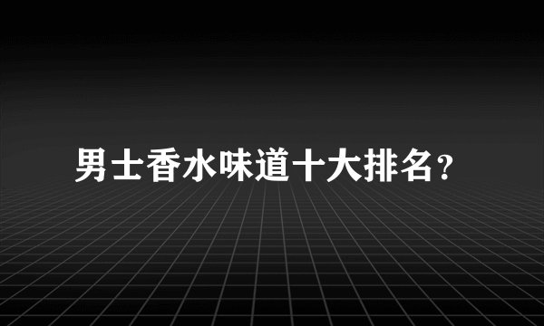 男士香水味道十大排名？