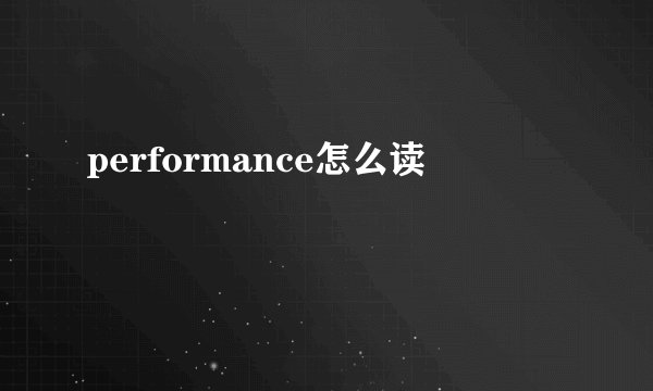 performance怎么读