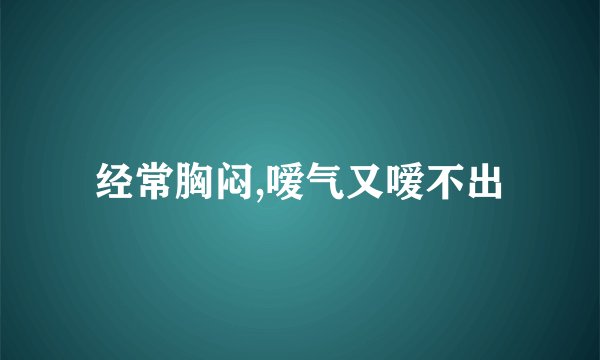 经常胸闷,嗳气又嗳不出