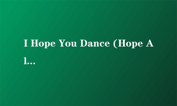 I Hope You Dance (Hope Album Version) 歌词