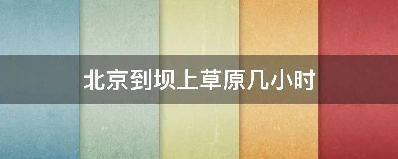 北京到坝上草原几小时