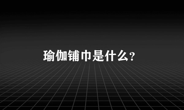 瑜伽铺巾是什么？