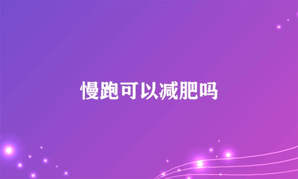 慢跑可以减肥吗