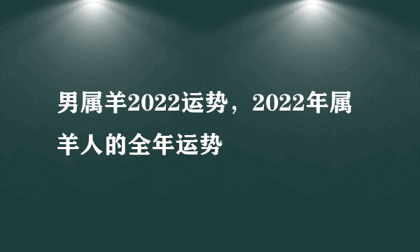男属羊2022运势，2022年属羊人的全年运势