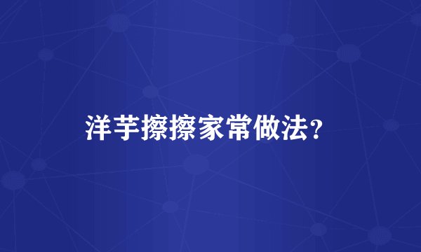 洋芋擦擦家常做法？