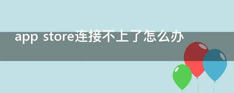 app store连接不上了怎么办