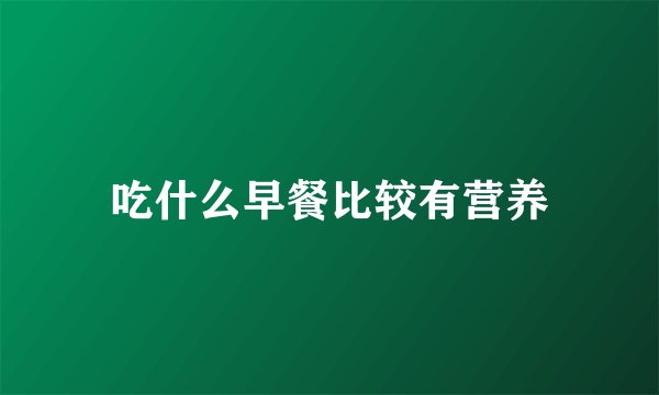 吃什么早餐比较有营养