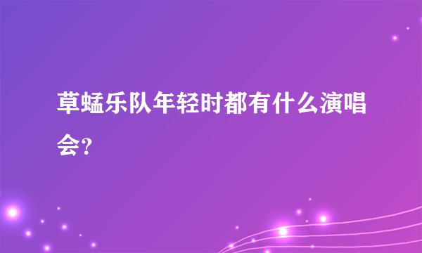 草蜢乐队年轻时都有什么演唱会?