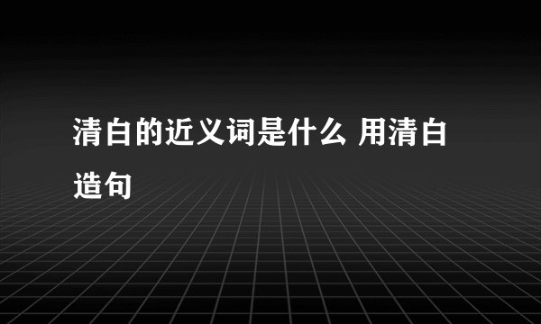 清白的近义词是什么 用清白造句