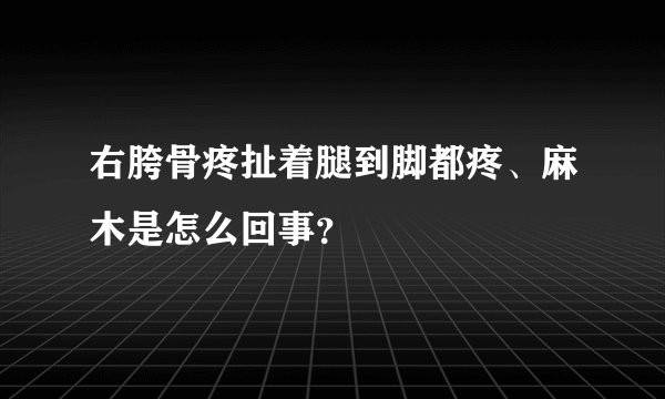 右胯骨疼扯着腿到脚都疼、麻木是怎么回事？